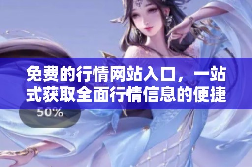 免费的行情网站入口，一站式获取全面行情信息的便捷平台