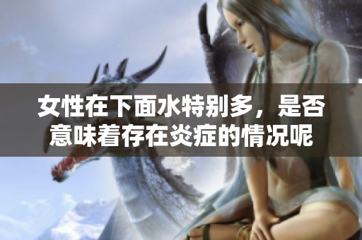 女性在下面水特别多，是否意味着存在炎症的情况呢