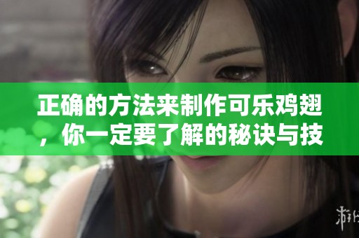 正确的方法来制作可乐鸡翅，你一定要了解的秘诀与技巧