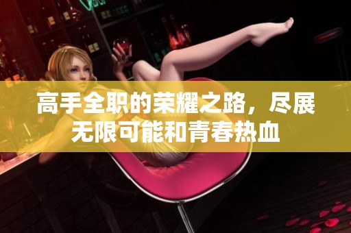 高手全职的荣耀之路，尽展无限可能和青春热血