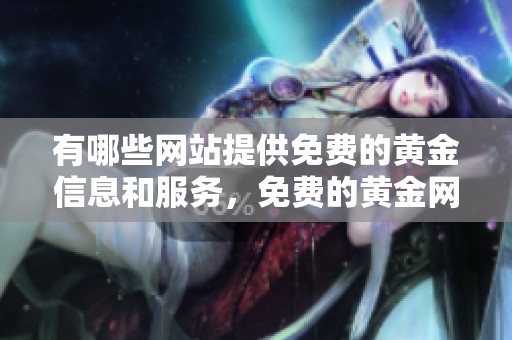 有哪些网站提供免费的黄金信息和服务，免费的黄金网站推荐给您