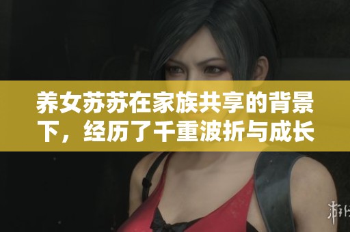 养女苏苏在家族共享的背景下，经历了千重波折与成长