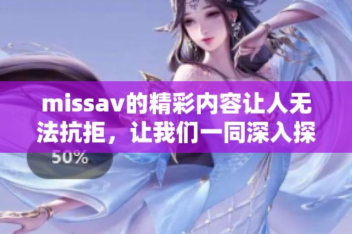 miss**的精彩内容让人无法抗拒，让我们一同深入探索这个平台的魅力吧