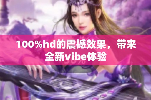 100%hd的震撼效果，带来全新vibe体验