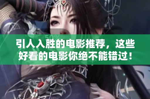 引人入胜的电影推荐，这些好看的电影你绝不能错过！