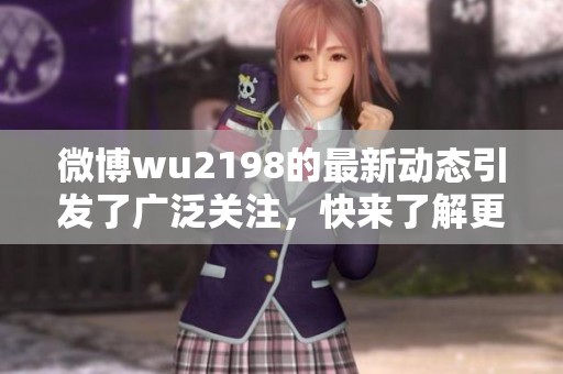 微博wu2198的最新动态引发了广泛关注，快来了解更多内容吧！