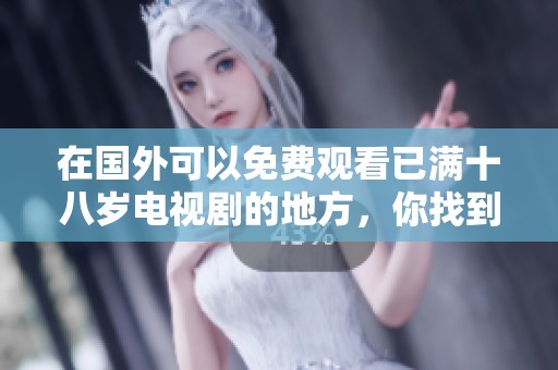 在国外可以免费观看已满十八岁电视剧的地方，你找到了吗