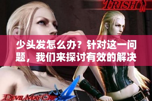 少头发怎么办？针对这一问题，我们来探讨有效的解决方案。