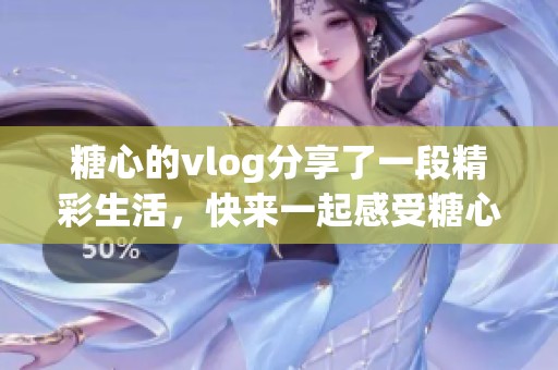 糖心的vlog分享了一段精彩生活，快来一起感受糖心的日常乐趣吧
