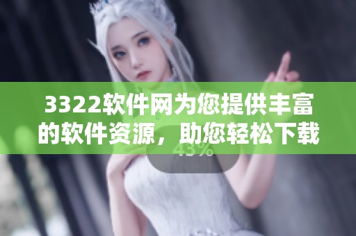 3322软件网为您提供丰富的软件资源，助您轻松下载和使用各类软件