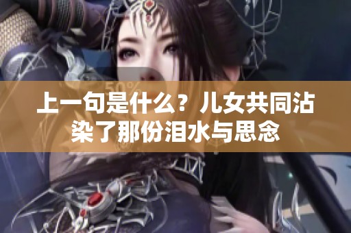 上一句是什么？儿女共同沾染了那份泪水与思念