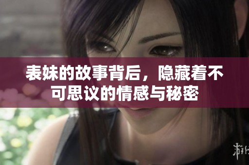 表妹的故事背后，隐藏着不可思议的情感与秘密