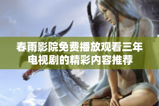 春雨影院免费播放观看三年电视剧的精彩内容推荐
