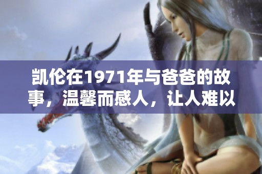 凯伦在1971年与爸爸的故事，温馨而感人，让人难以忘怀。