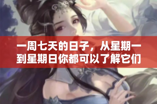 一周七天的日子，从星期一到星期日你都可以了解它们的特点