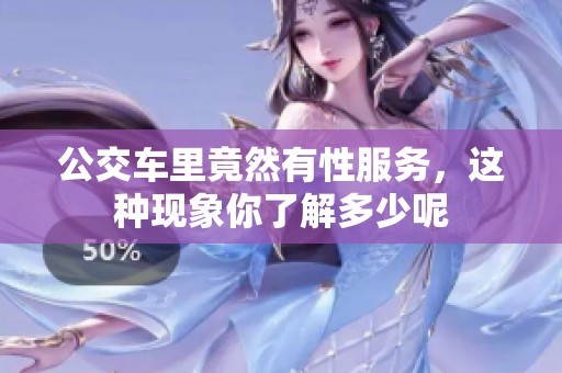 公交车里竟然有性服务，这种现象你了解多少呢