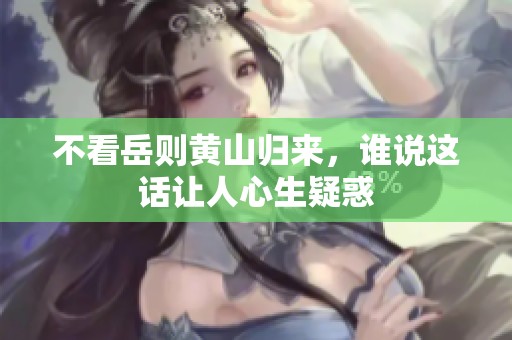 不看岳则黄山归来，谁说这话让人心生疑惑