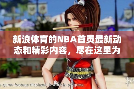 新浪**的NBA首页最新动态和精彩内容，尽在这里为您呈现。