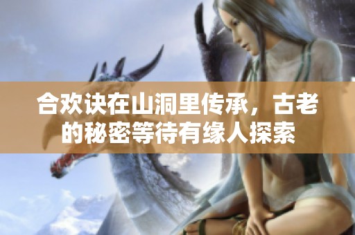 合欢诀在山洞里传承，古老的秘密等待有缘人探索