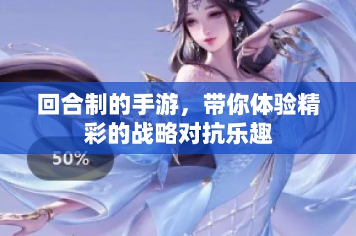 回合制的手游，带你体验精彩的战略对抗乐趣