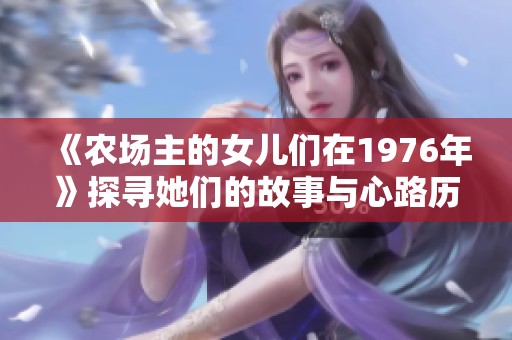 《农场主的女儿们在1976年》探寻她们的故事与心路历程
