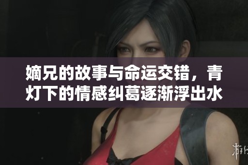 嫡兄的故事与命运交错，青灯下的情感纠葛逐渐浮出水面