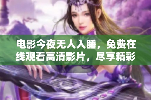 电影今夜无人入睡，免费在线观看高清影片，尽享精彩时刻！