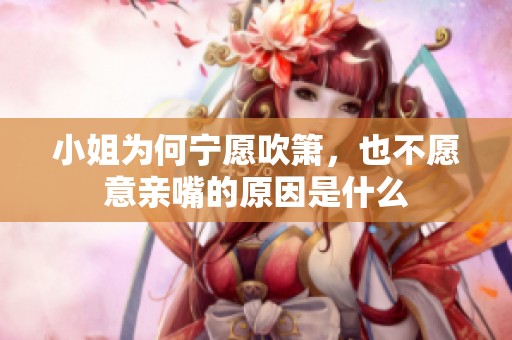 小姐为何宁愿吹箫，也不愿意亲嘴的原因是什么