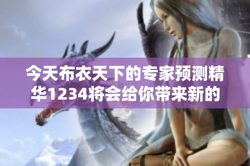 今天布衣天下的专家预测精华1234将会给你带来新的见解与分析