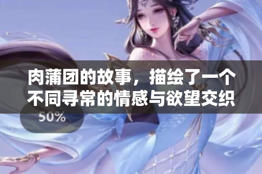 肉蒲团的故事，描绘了一个不同寻常的情感与欲望交织的世界。