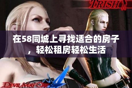 在58同城上寻找适合的房子，轻松租房轻松生活