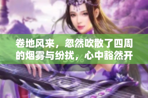 卷地风来，忽然吹散了四周的烟雾与纷扰，心中豁然开朗。