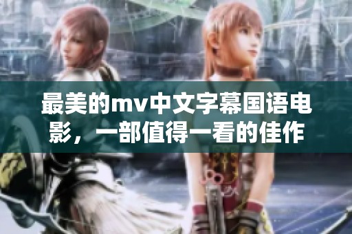 最美的mv中文字幕国语电影，一部值得一看的佳作