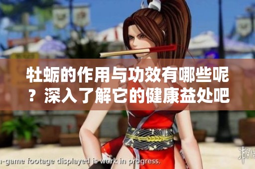 牡蛎的作用与功效有哪些呢？深入了解它的健康益处吧！