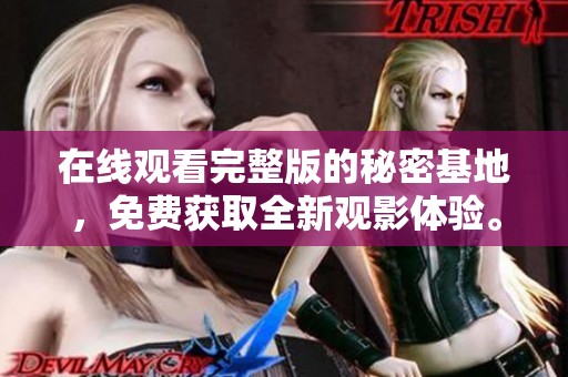 在线观看完整版的秘密基地，免费获取全新观影体验。