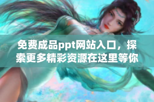 免费成品ppt网站入口，探索更多精彩资源在这里等你发现！