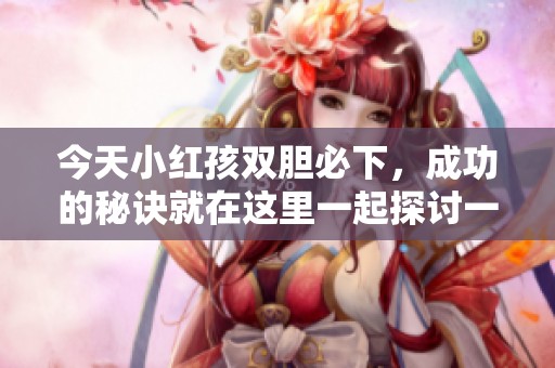 今天小红孩双胆必下，成功的秘诀就在这里一起探讨一下