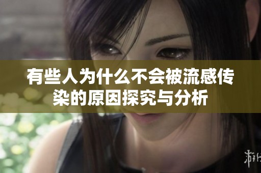 有些人为什么不会被流感传染的原因探究与分析
