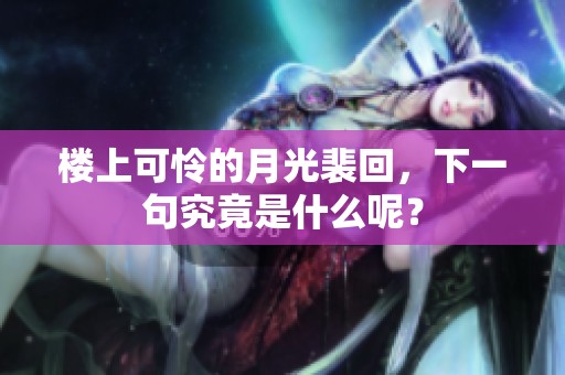 楼上可怜的月光裴回，下一句究竟是什么呢？