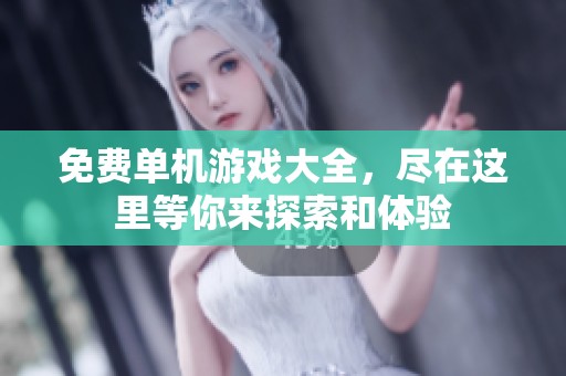 免费单机游戏大全，尽在这里等你来探索和体验