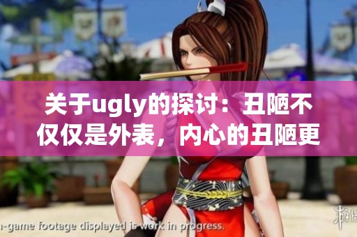 关于ugly的探讨：丑陋不仅仅是外表，内心的丑陋更值得深思