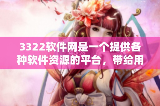 3322软件网是一个提供各种软件资源的平台，带给用户便利下载服务
