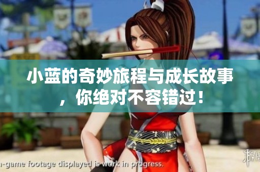 小蓝的奇妙旅程与成长故事，你绝对不容错过！