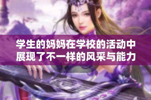 学生的妈妈在学校的活动中展现了不一样的风采与能力