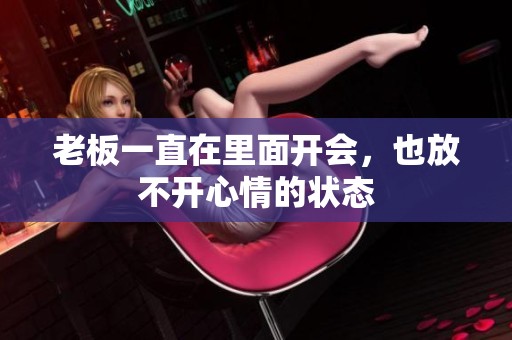 老板一直在里面开会，也放不开心情的状态