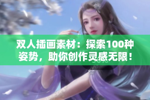 双人插画素材：探索100种姿势，助你创作灵感无限！