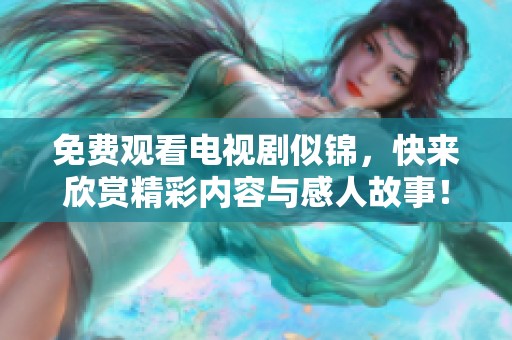 免费观看电视剧似锦，快来欣赏精彩内容与感人故事！