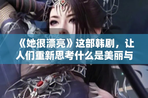 《她很漂亮》这部韩剧，让人们重新思考什么是美丽与自信。