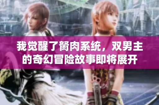 我觉醒了胬肉系统，双男主的奇幻冒险故事即将展开