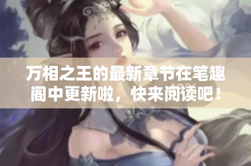 万相之王的最新章节在笔趣阁中更新啦，快来阅读吧！